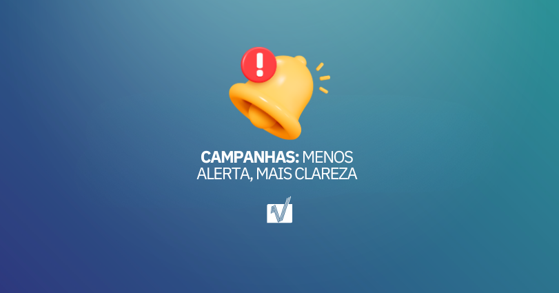 Campanhas: menos alerta, mais clareza
